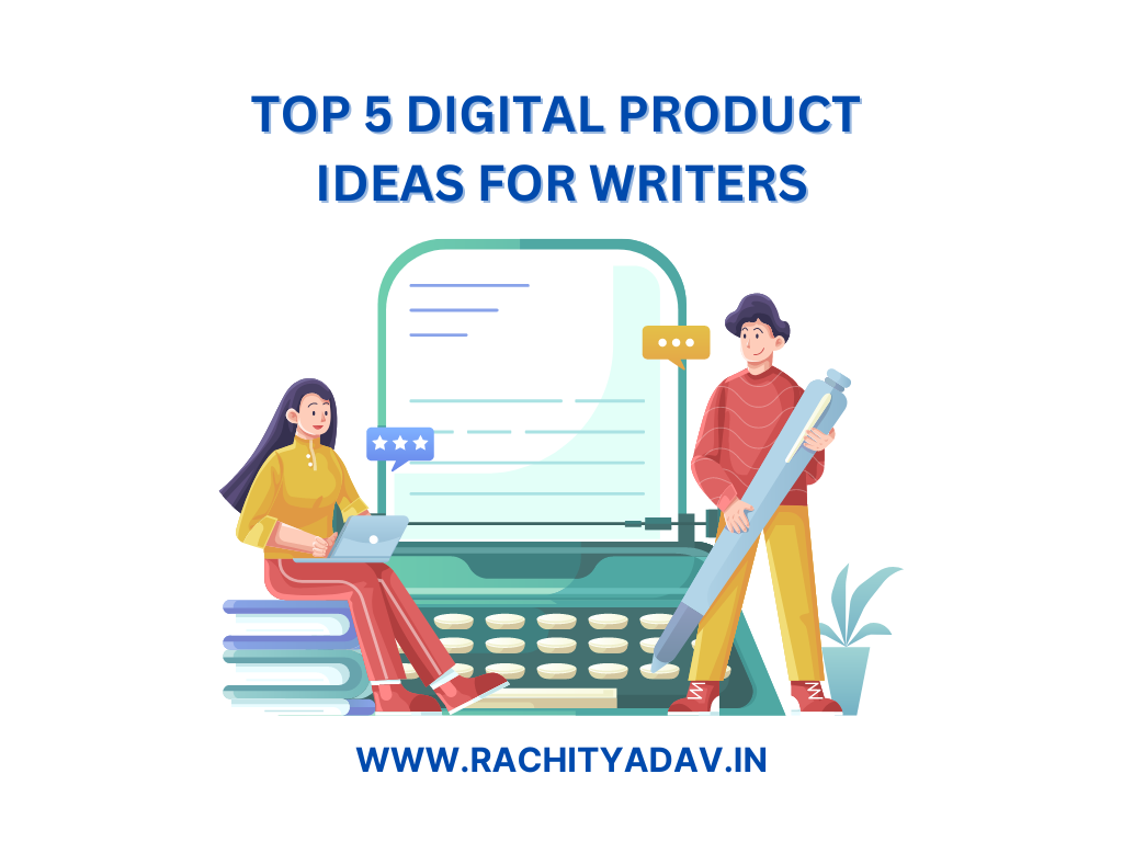 Top 5 Digital Product Ideas For Writers -Rachit Yadav